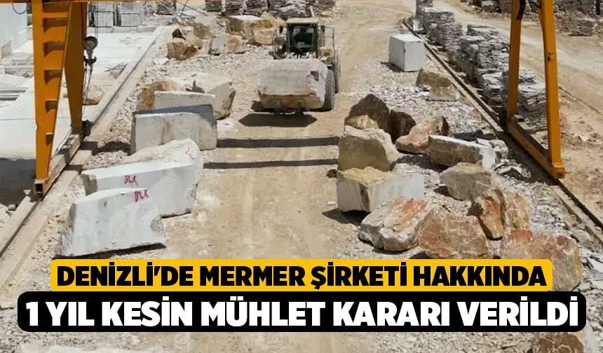 Denizli'de Mermer Şirketi Hakkında 1 Yıl Kesin Mühlet Kararı Verildi