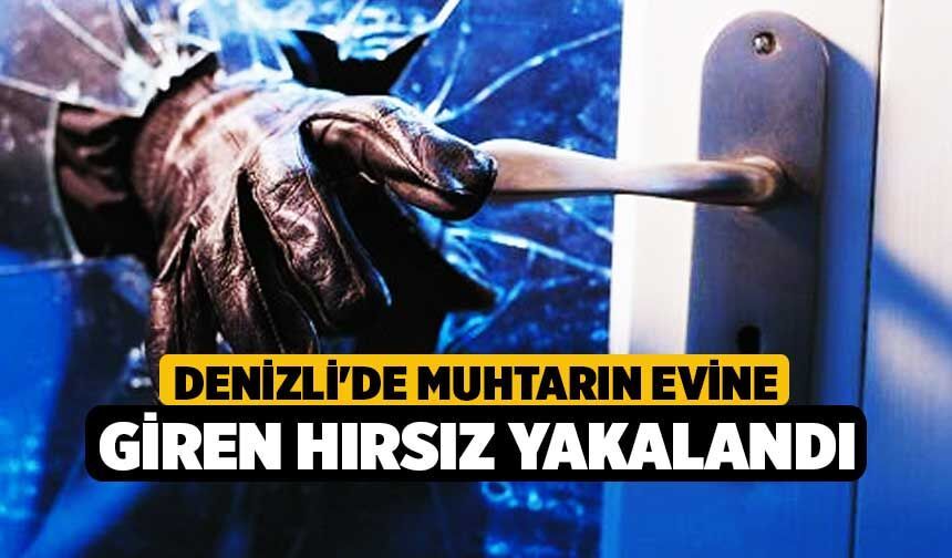 Denizli'de Muhtarın Evine Giren Hırsız Yakalandı