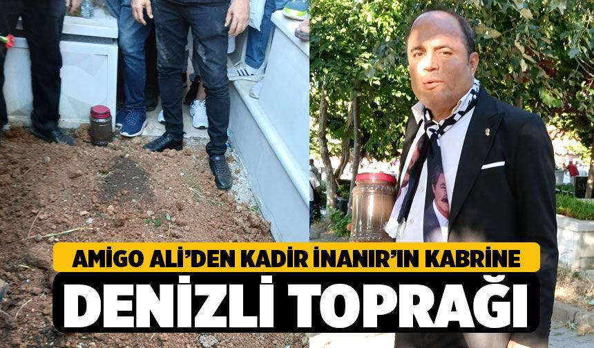 Denizlispor Sevdalığı Amigo Ali'den, Kadir İnanır'ın Kabrine Denizli Toprağı