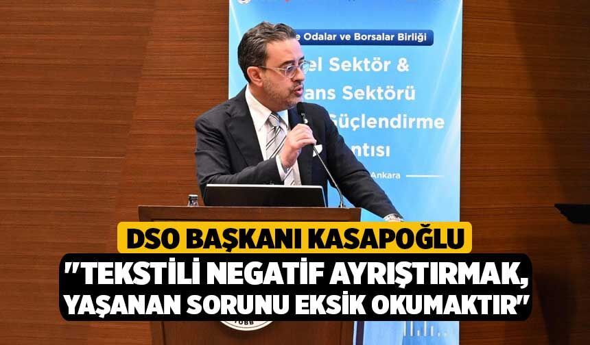 DSO Başkanı Kasapoğlu; "Tekstili negatif ayrıştırmak, yaşanan sorunu eksik okumaktır"