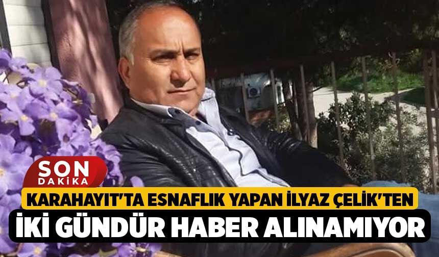 Karahayıt'ta Esnaflık Yapan İlyaz Çelik'ten İki Gündür Haber Alınamıyor