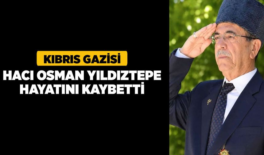 Kıbrıs Gazisi Hacı Osman Yıldıztepe Hayatını Kaybetti