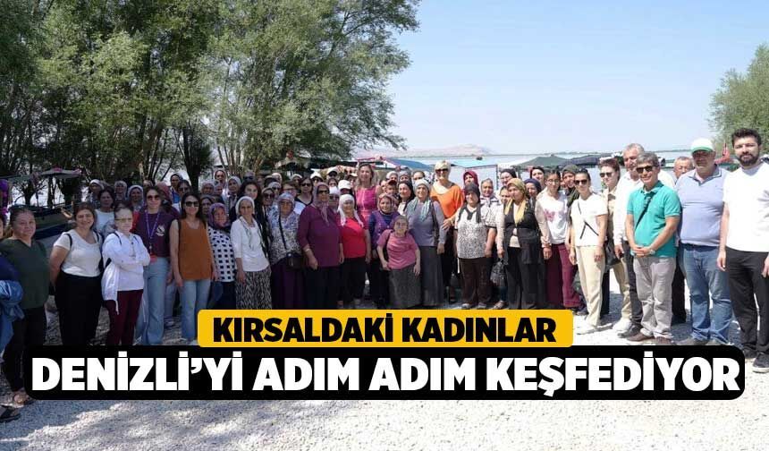 Kırsaldaki kadınlar Denizli’yi adım adım keşfediyor