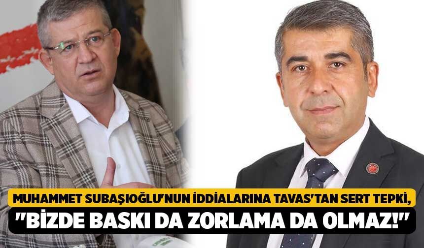 Muhammet Subaşıoğlu'nun İddialarına Tavas'tan Sert Tepki, "Bizde Baskı Da Zorlama Da Olmaz!"