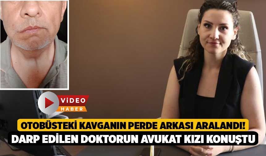 Otobüsteki Kavganın Perde Arkası Aralandı! Darp Edilen Doktorun Avukat Kızı Konuştu