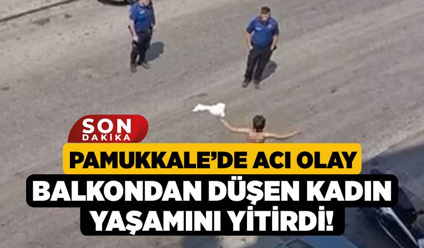 Pamukkale'de Acı Olay, Balkondan Düşen Kadın Yaşamını Yitirdi!