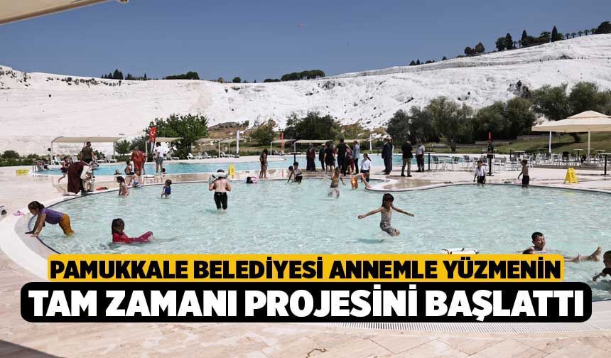 Pamukkale Belediyesi Annemle Yüzmenin Tam Zamanı Projesini Başlattı