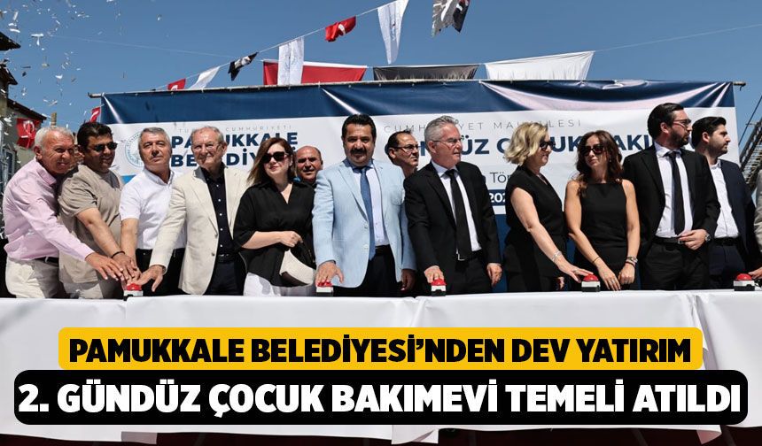 Pamukkale Belediyesi’nden Dev Yatırım: 2. Gündüz Çocuk Bakımevi Temeli Atıldı