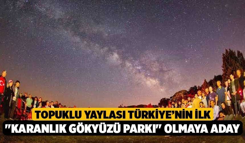 Topuklu Yaylası Türkiye’nin İlk "Karanlık Gökyüzü Parkı" Olmaya Aday