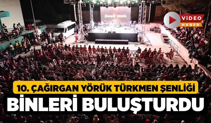 10. Çağırgan Yörük Türkmen Şenliği Binleri Buluşturdu