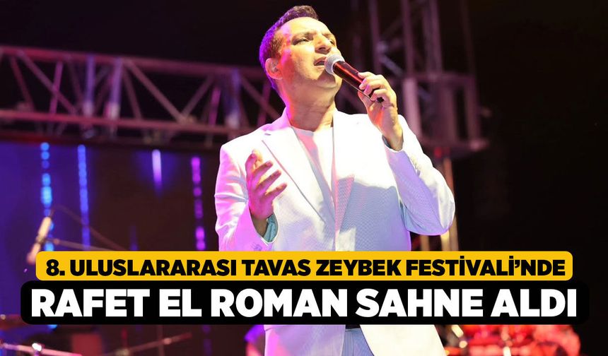8. Uluslararası Tavas Zeybek Festivali’nde Rafet El Roman Sahne Aldı