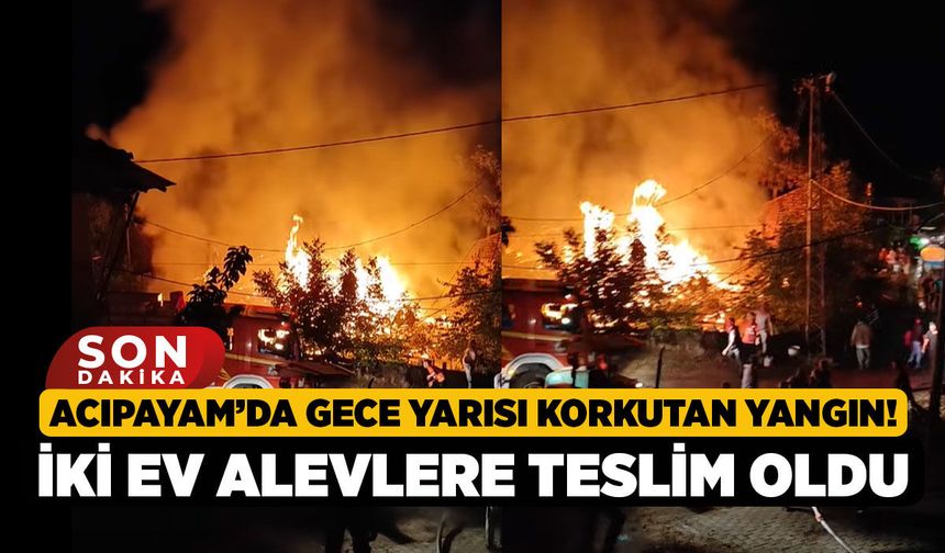 Acıpayam’da Gece Yarısı Korkutan Yangın! İki Ev Alevlere Teslim Oldu