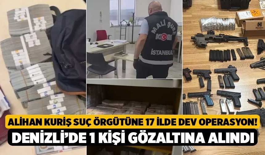 Alihan Kuriş Suç Örgütüne 17 İlde Dev Operasyon! Denizli’de 1 Kişi Gözaltına Alındı