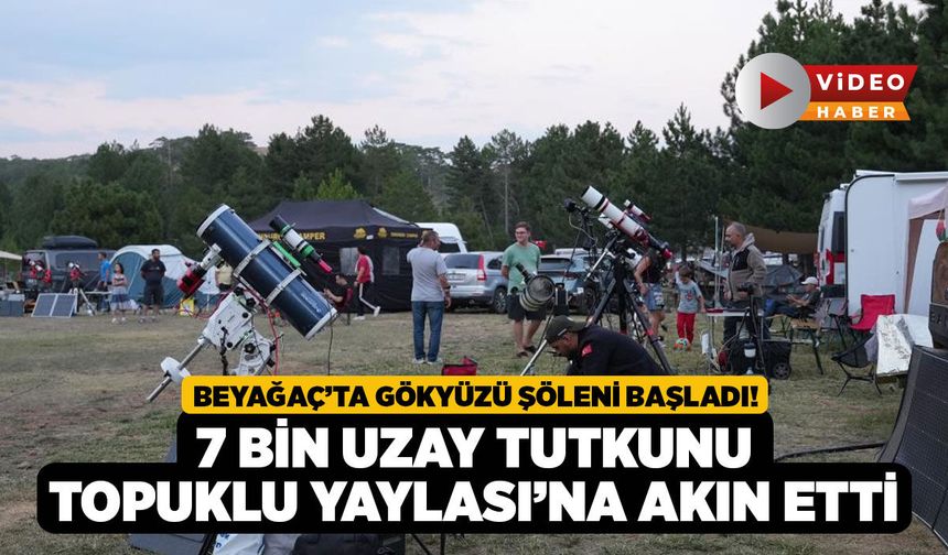 Beyağaç’ta Gökyüzü Şöleni Başladı! 7 Bin Uzay Tutkunu Topuklu Yaylası’na Akın Etti
