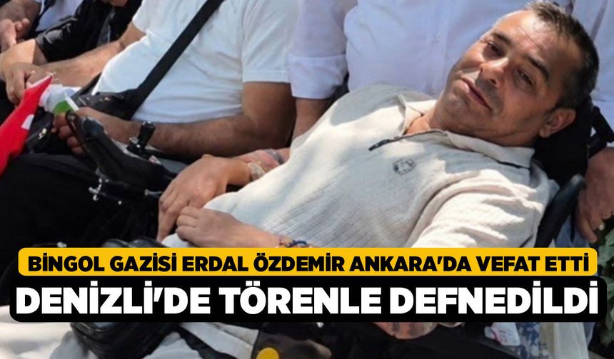 Bingol Gazisi Erdal Özdemir Ankara'da Vefat Etti, Denizli'de Törenle Defnedildi!