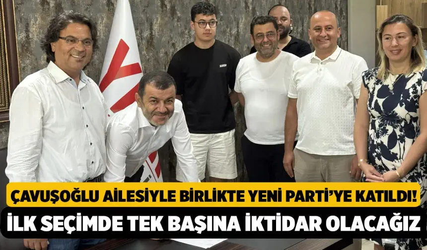 Çavuşoğlu Ailesiyle Birlikte Yeni Parti’ye Katıldı! "İlk Seçimde Tek Başına İktidar Olacağız"