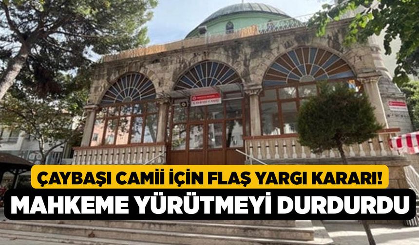 Çaybaşı Camii İçin Flaş Yargı Kararı! Mahkeme Yürütmeyi Durdurdu