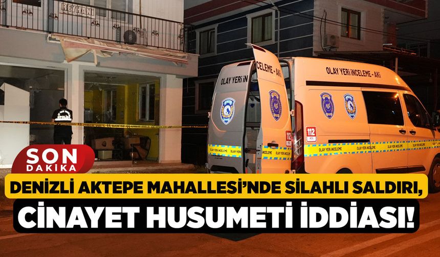 Denizli Aktepe Mahallesi’nde Silahlı Saldırı, Cinayet Husumeti İddiası!