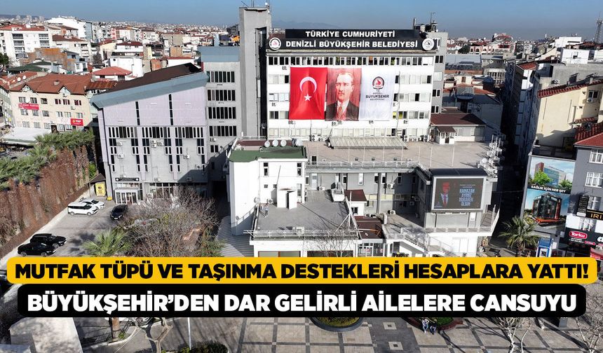 Denizli Büyükşehir Belediyesi Mutfak Tüpü ve Taşınma Desteği Ödemeleri Yapıldı