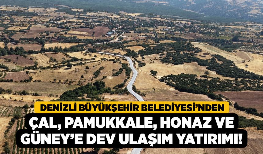 Denizli Büyükşehir Belediyesi’nden Çal, Pamukkale, Honaz ve Güney’e Dev Ulaşım Yatırımı!