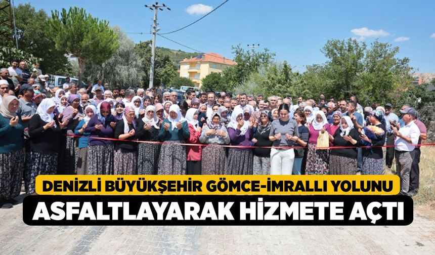 Denizli Büyükşehir Gömce-İmrallı Yolunu Asfaltlayarak Hizmete Açtı