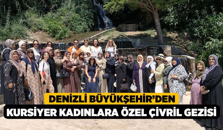 Denizli Büyükşehir’den Kursiyer Kadınlara Özel Çivril Gezisi