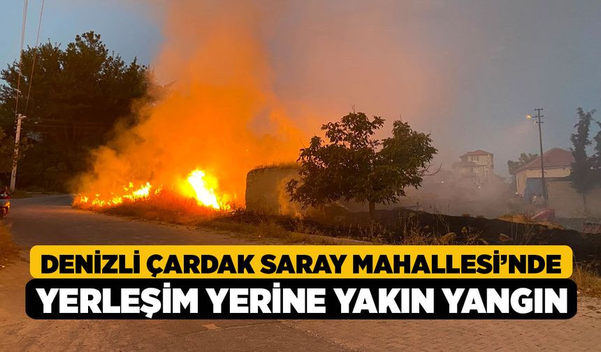 Denizli Çardak Saray Mahallesi’nde Yerleşim Yerine Yakın Yangın