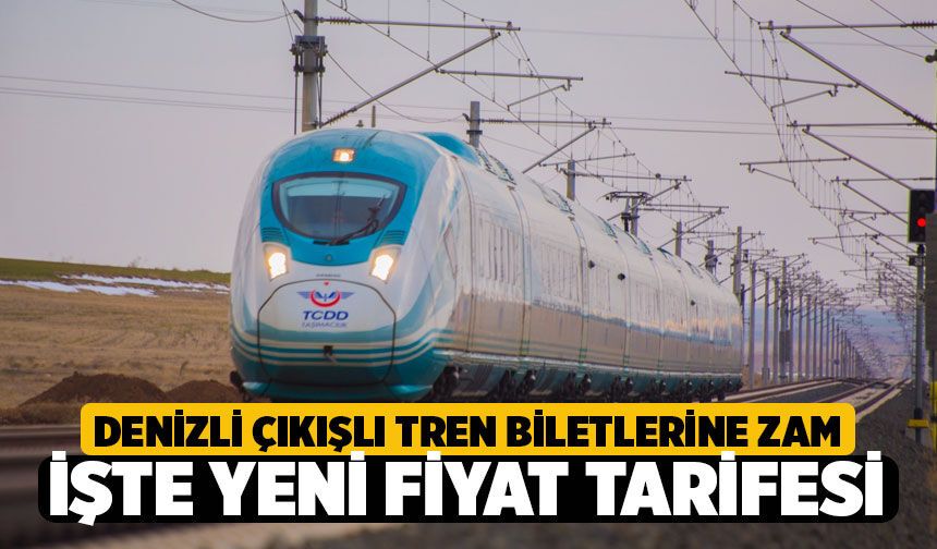 Denizli Çıkışlı Tren Biletlerine Zam Geldi! İşte Yeni Fiyat Tarifesi