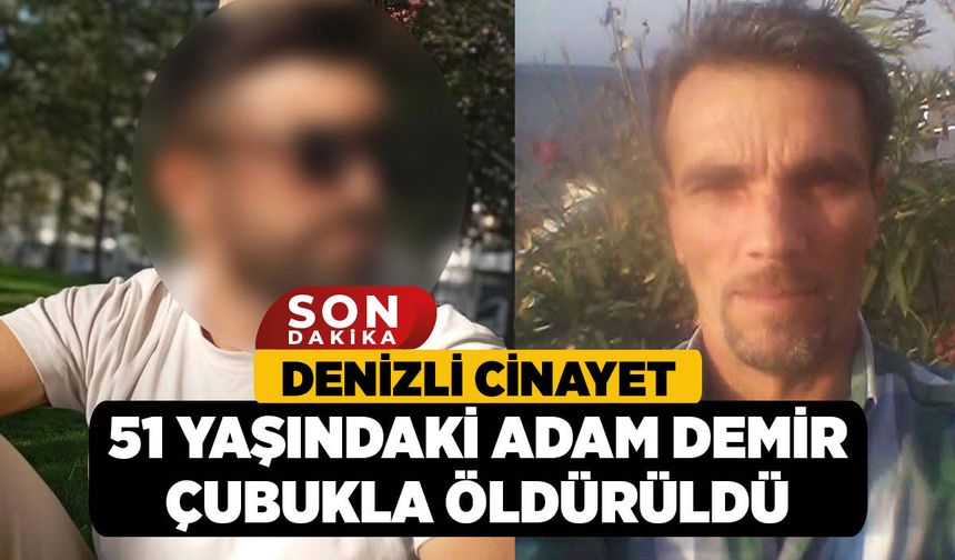 Denizli Cinayet, 51 Yaşındaki Adam Demir Çubukla Öldürüldü