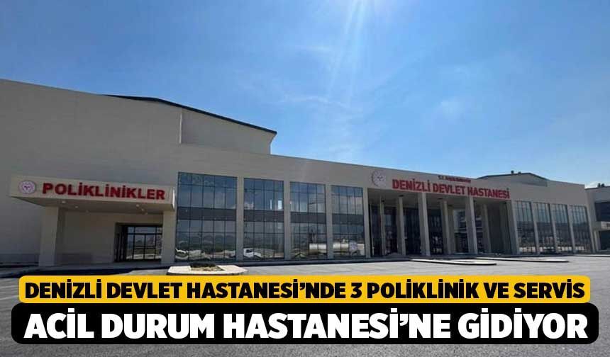 Denizli Devlet Hastanesi’nde 3 Poliklinik ve Servis Acil Durum Hastanesi’ne Gidiyor