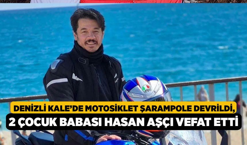 Denizli Kale’de Motosiklet Şarampole Devrildi, 2 Çocuk Babası Hasan Aşçı Vefat Etti