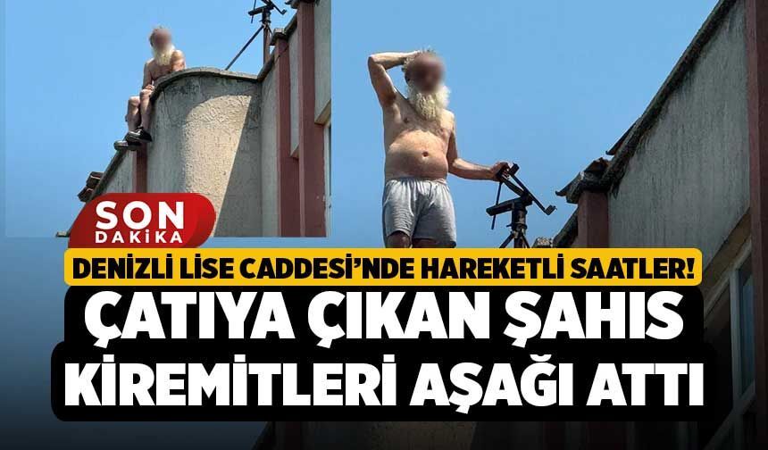 Denizli Lise Caddesi’nde Hareketli Saatler! Çatıya Çıkan Şahıs Kiremitleri Aşağı Attı