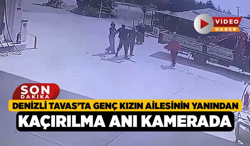 Denizli Tavas’ta Genç Kızın Ailesinin Yanından Kaçırılma Anı Kamerada
