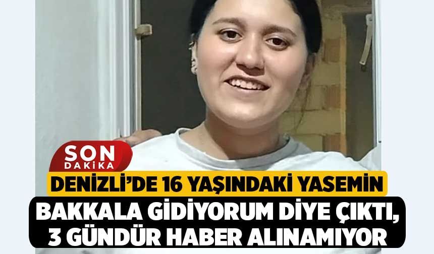 Denizli’de 16 Yaşındaki Yasemin Bakkala Gidiyorum Diye Çıktı, 3 Gündür Haber Alınamıyor