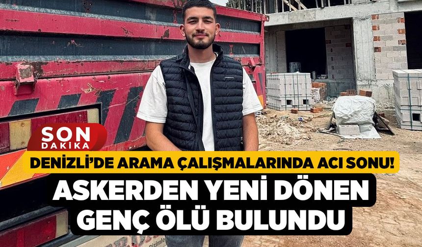 Denizli’de Arama Çalışmalarında Acı Sonu! Askerden Yeni Dönen Genç Ölü Bulundu