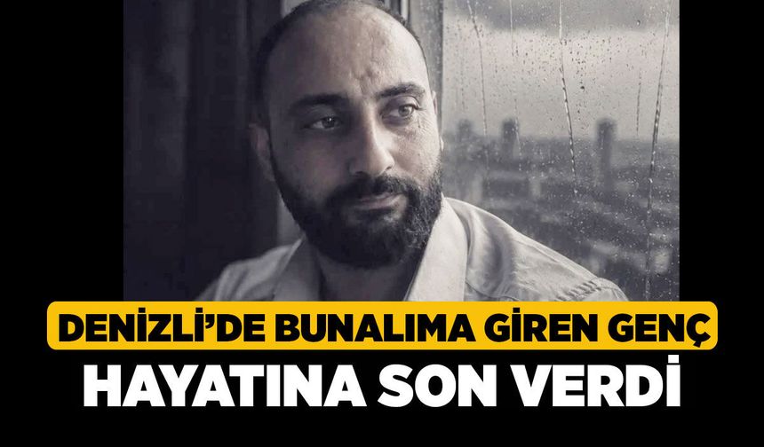 Denizli’de Bunalıma Giren Genç Hayatına Son Verdi