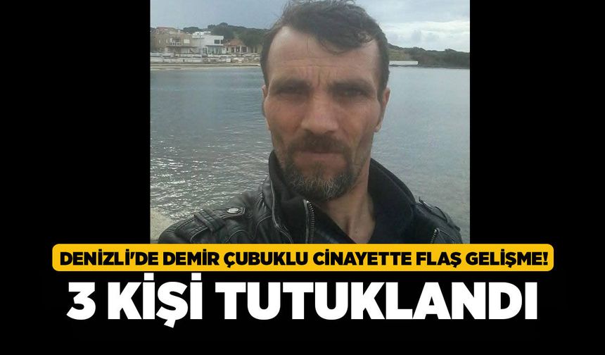 Denizli'de Demir Çubuklu Cinayette Flaş Gelişme! 3 Kişi Tutuklandı