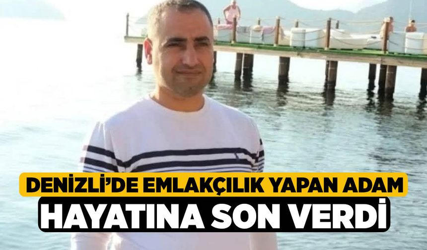 Denizli’de Emlakçılık Yapan Adam Hayatına Son Verdi