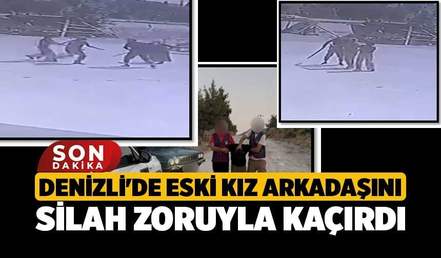 Denizli'de Eski Kız Arkadaşını Silah Zoruyla Kaçırdı