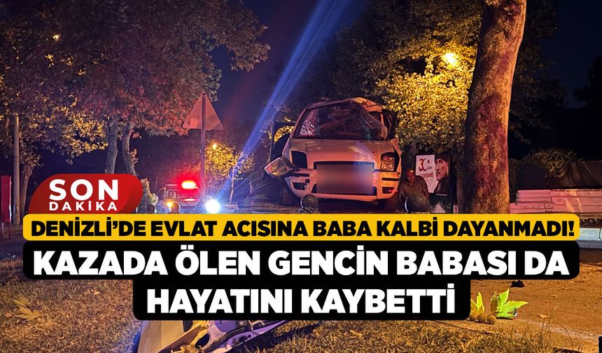 Denizli’de Evlat Acısına Baba Kalbi Dayanmadı! Kazada Ölen Gencin Babası da Hayatını Kaybetti