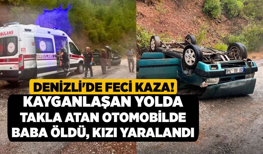 Denizli'de Feci Kaza! Kayganlaşan Yolda Takla Atan Otomobilde Baba Öldü, Kızı Yaralandı