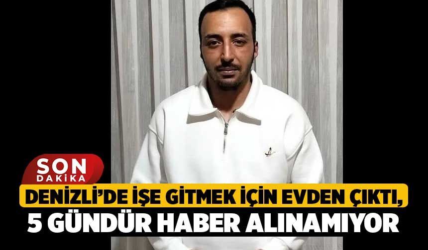 Denizli’de İşe Gitmek İçin Evden Çıktı, 5 Gündür Haber Alınamıyor