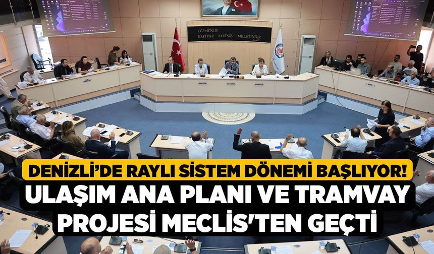 Denizli’de Raylı Sistem Dönemi Başlıyor! Ulaşım Ana Planı ve Tramvay Projesi Meclis'ten Geçti