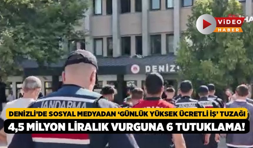 Denizli’de Sosyal Medyadan ‘Günlük Yüksek Ücretli İş’ Tuzağı, 4,5 Milyon Liralık Vurguna 6 Tutuklama!