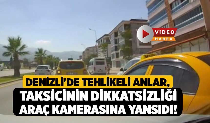 Denizli'de Tehlikeli Anlar, Taksicinin Dikkatsizliği Araç Kamerasına Yansıdı!