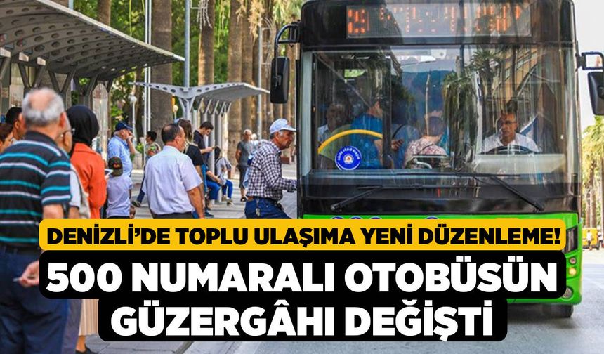 Denizli’de Toplu Ulaşıma Yeni Düzenleme! 500 Numaralı Otobüsün Güzergâhı Değişti