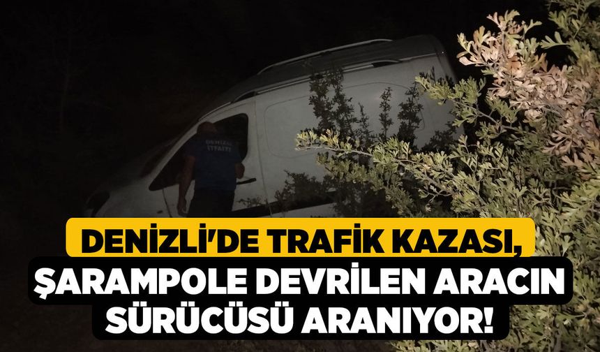 Denizli'de Trafik Kazası, Şarampole Devrilen Aracın Sürücüsü Aranıyor!