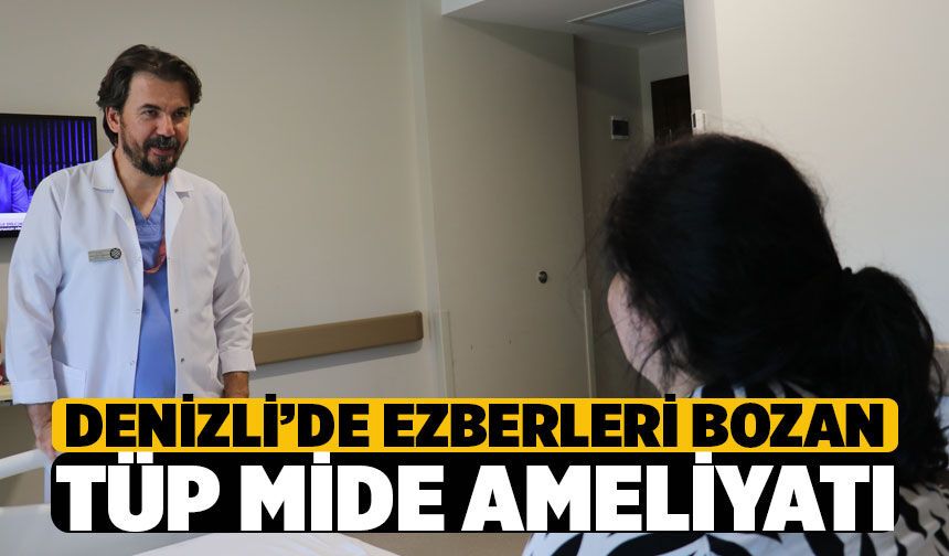 Denizli’de Tüm Ezberleri Bozan Tüp Mide Ameliyatı