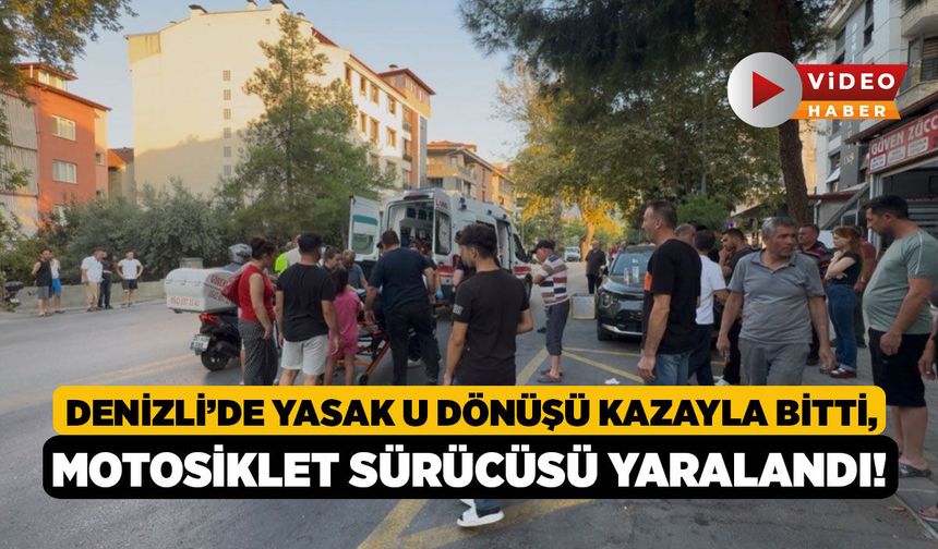 Denizli’de Yasak U Dönüşü Kazayla Bitti, Motosiklet Sürücüsü Yaralandı!