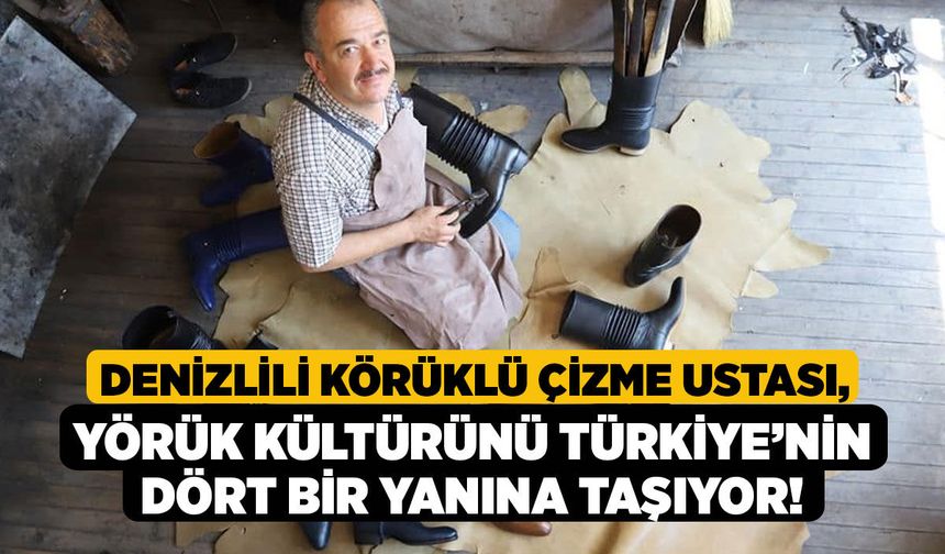 Denizlili Körüklü Çizme Ustası, Yörük Kültürünü Türkiye’nin Dört Bir Yanına Taşıyor!